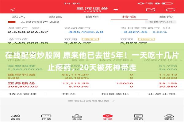 在线配资炒股网 原来他已去世5年！一天吃十几片止疼药，20天被死神带走