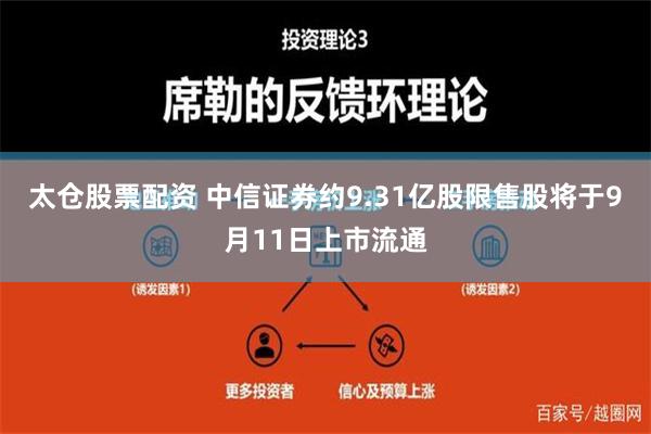 太仓股票配资 中信证券约9.31亿股限售股将于9月11日上市流通