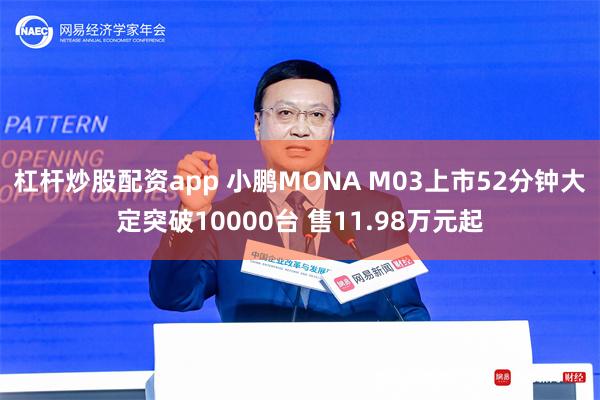 杠杆炒股配资app 小鹏MONA M03上市52分钟大定突破10000台 售11.98万元起