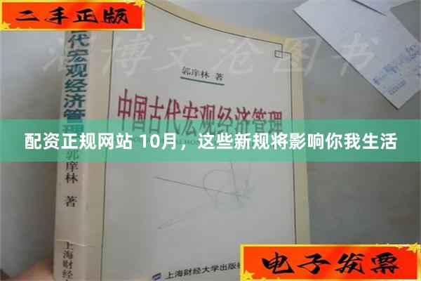 配资正规网站 10月，这些新规将影响你我生活