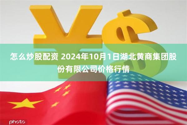 怎么炒股配资 2024年10月1日湖北黄商集团股份有限公司价格行情