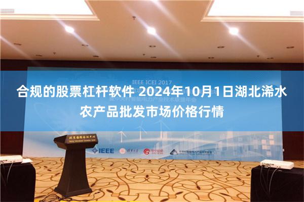 合规的股票杠杆软件 2024年10月1日湖北浠水农产品批发市场价格行情