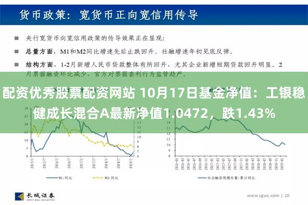 配资优秀股票配资网站 10月17日基金净值：工银稳健成长混合A最新净值1.0472，跌1.43%