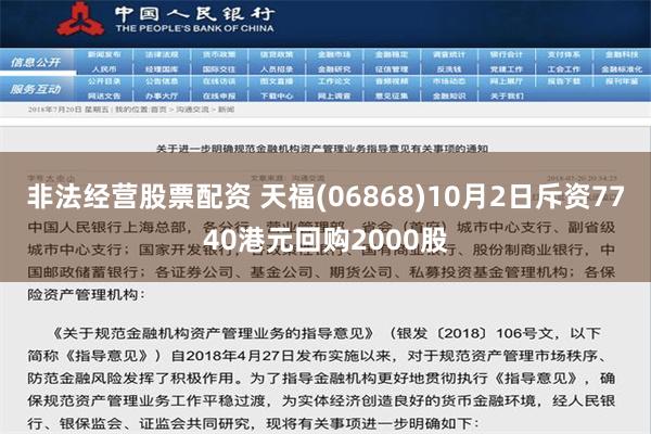 非法经营股票配资 天福(06868)10月2日斥资7740港元回购2000股