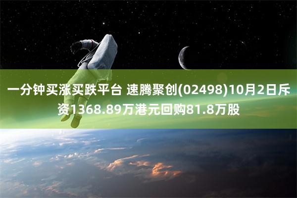 一分钟买涨买跌平台 速腾聚创(02498)10月2日斥资1368.89万港元回购81.8万股