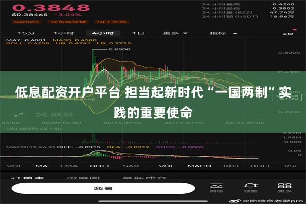 低息配资开户平台 担当起新时代“一国两制”实践的重要使命