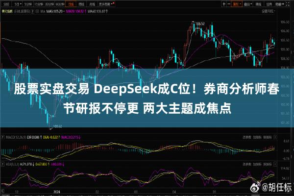 股票实盘交易 DeepSeek成C位！券商分析师春节研报不停更 两大主题成焦点