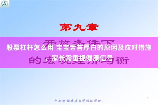 股票杠杆怎么用 宝宝舌苔厚白的原因及应对措施，家长需重视健康信号